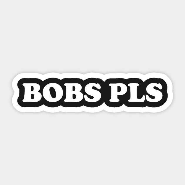 Bobs Pls Sticker by dumbshirts